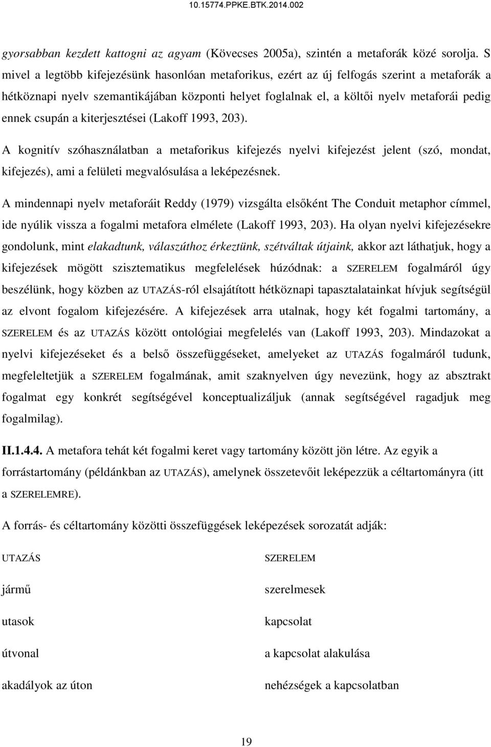 csupán a kiterjesztései (Lakoff 1993, 203). A kognitív szóhasználatban a metaforikus kifejezés nyelvi kifejezést jelent (szó, mondat, kifejezés), ami a felületi megvalósulása a leképezésnek.