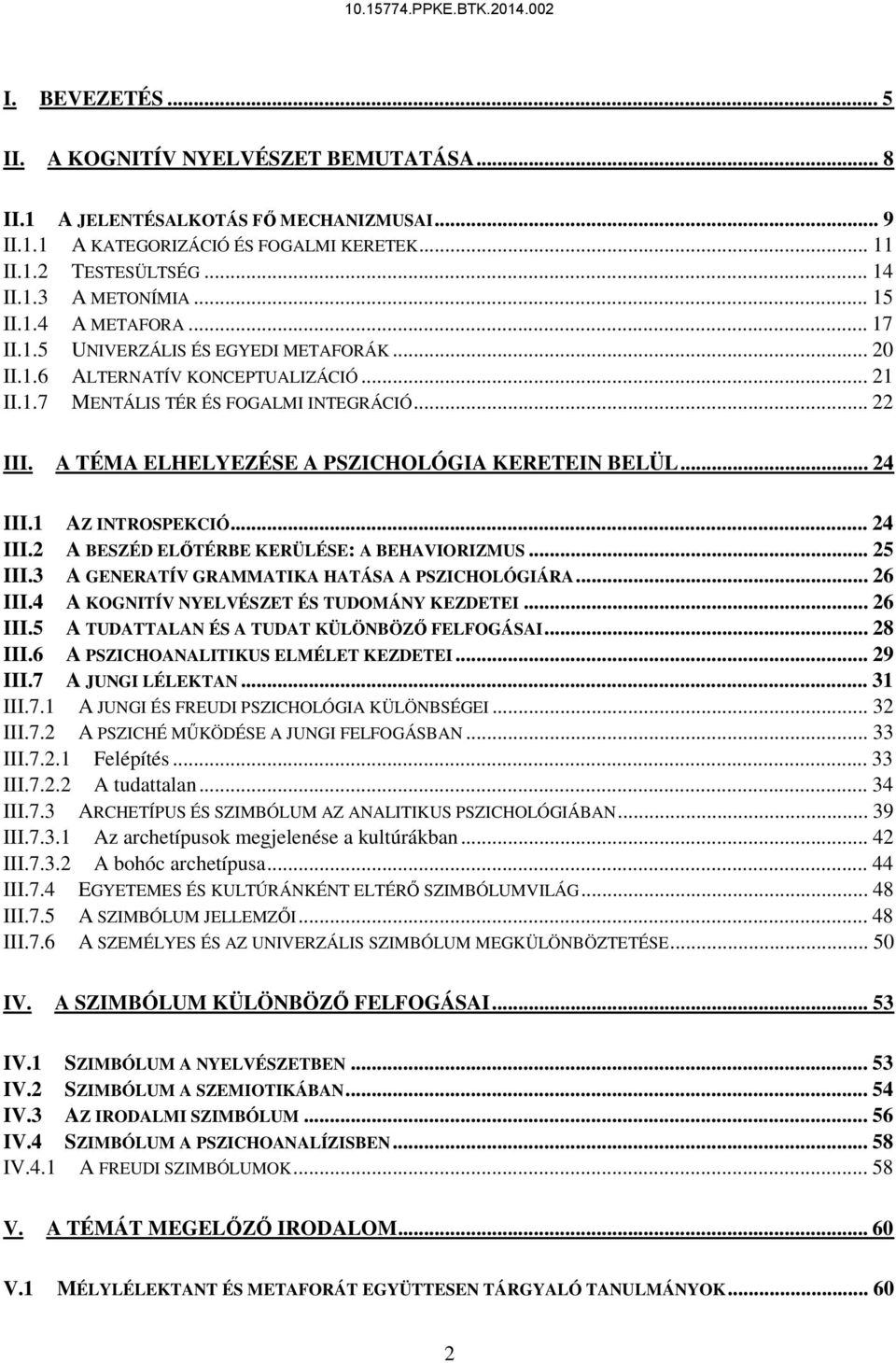 A TÉMA ELHELYEZÉSE A PSZICHOLÓGIA KERETEIN BELÜL... 24 III.1 AZ INTROSPEKCIÓ... 24 III.2 A BESZÉD ELŐTÉRBE KERÜLÉSE: A BEHAVIORIZMUS... 25 III.3 A GENERATÍV GRAMMATIKA HATÁSA A PSZICHOLÓGIÁRA... 26 III.