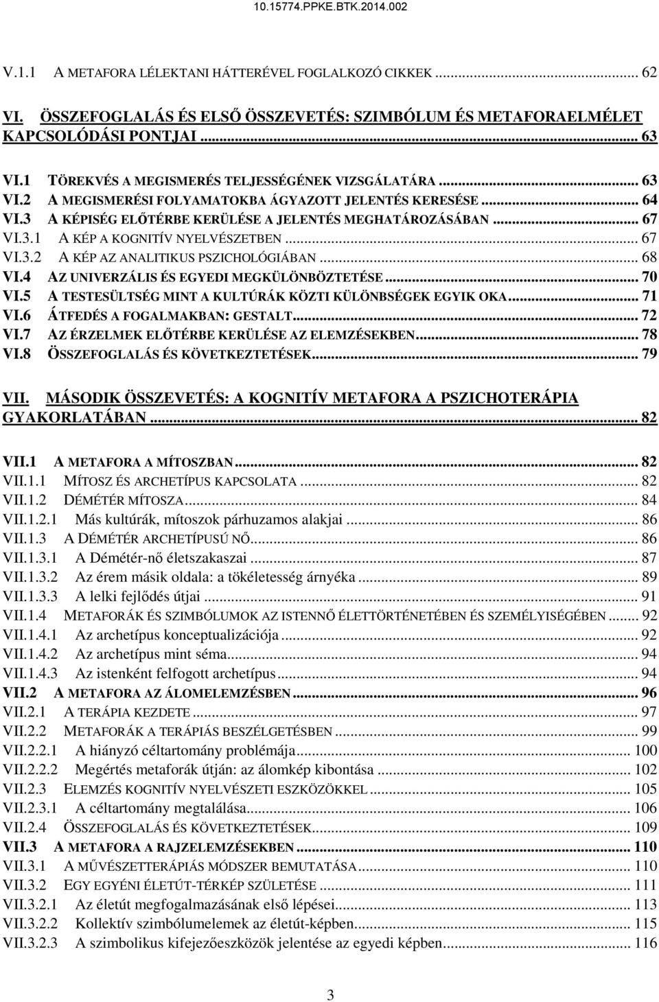 .. 67 VI.3.2 A KÉP AZ ANALITIKUS PSZICHOLÓGIÁBAN... 68 VI.4 AZ UNIVERZÁLIS ÉS EGYEDI MEGKÜLÖNBÖZTETÉSE... 70 VI.5 A TESTESÜLTSÉG MINT A KULTÚRÁK KÖZTI KÜLÖNBSÉGEK EGYIK OKA... 71 VI.