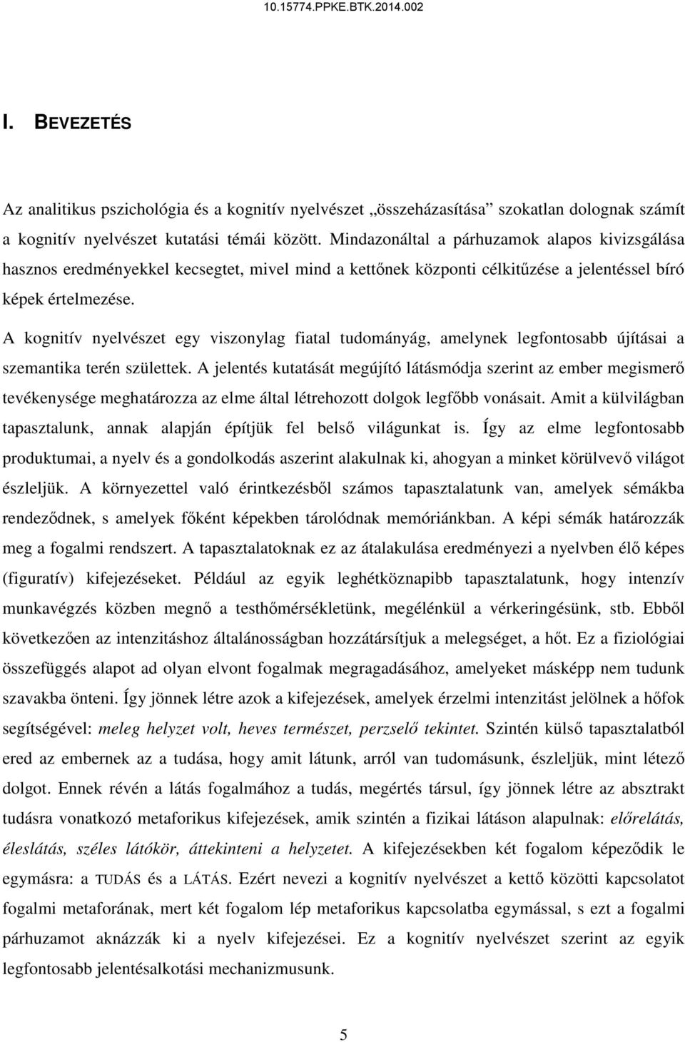 A kognitív nyelvészet egy viszonylag fiatal tudományág, amelynek legfontosabb újításai a szemantika terén születtek.