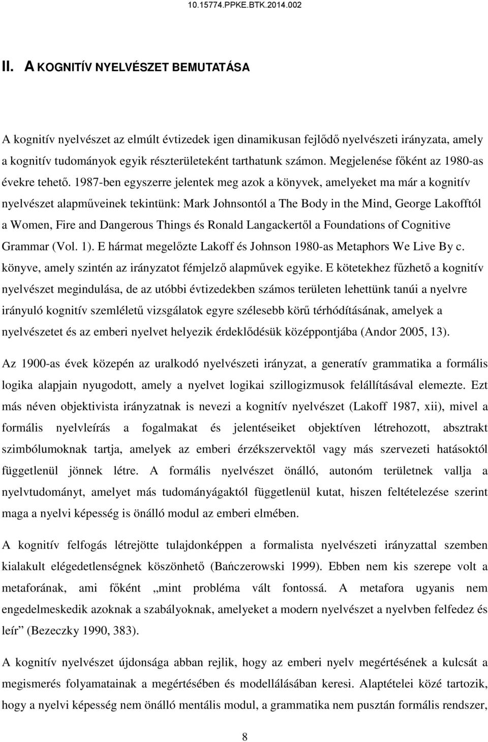 1987-ben egyszerre jelentek meg azok a könyvek, amelyeket ma már a kognitív nyelvészet alapműveinek tekintünk: Mark Johnsontól a The Body in the Mind, George Lakofftól a Women, Fire and Dangerous