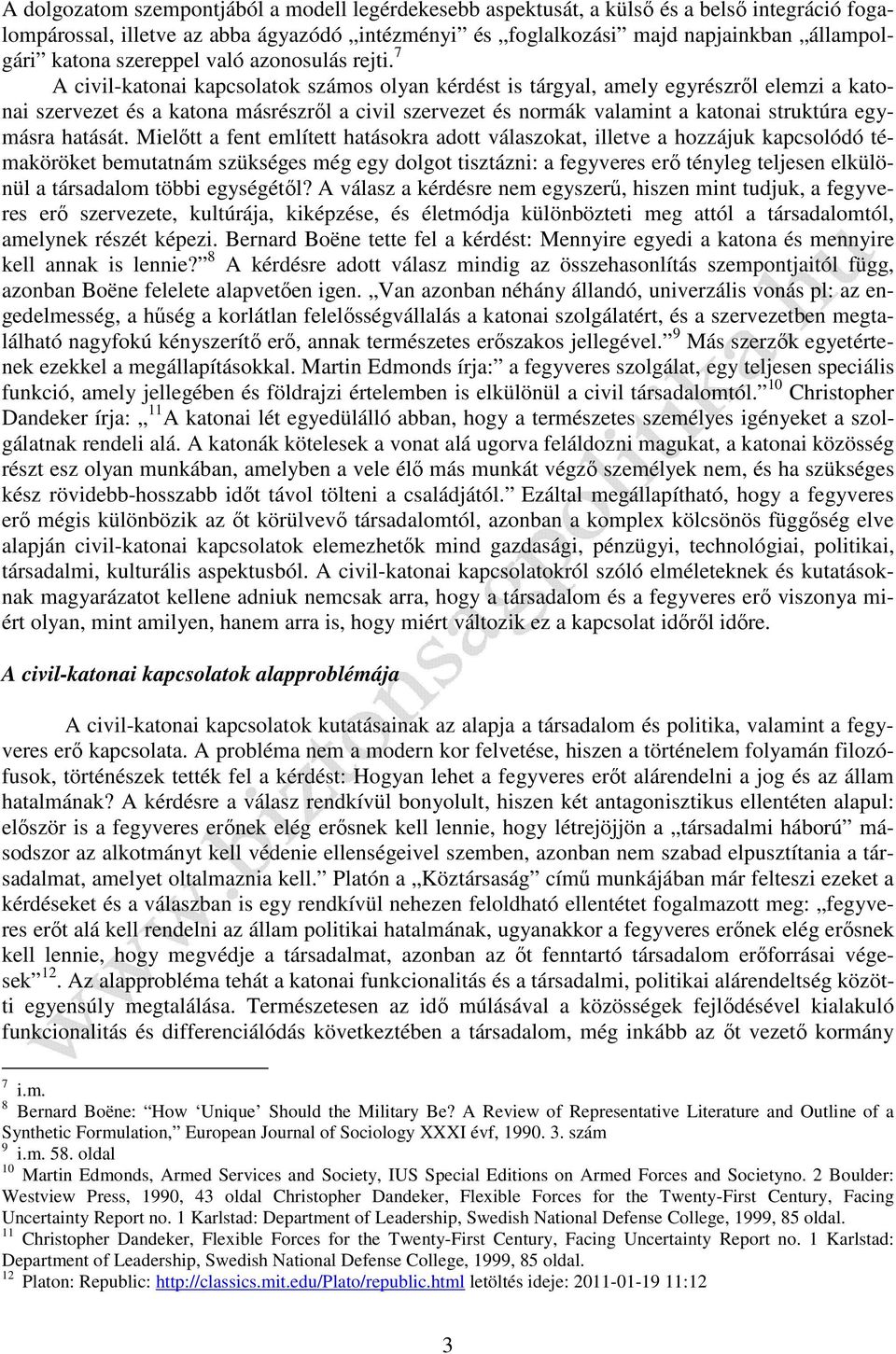 7 A civil-katonai kapcsolatok számos olyan kérdést is tárgyal, amely egyrészről elemzi a katonai szervezet és a katona másrészről a civil szervezet és normák valamint a katonai struktúra egymásra