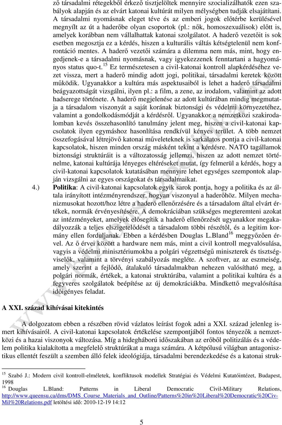 : nők, homoszexuálisok) előtt is, amelyek korábban nem vállalhattak katonai szolgálatot.