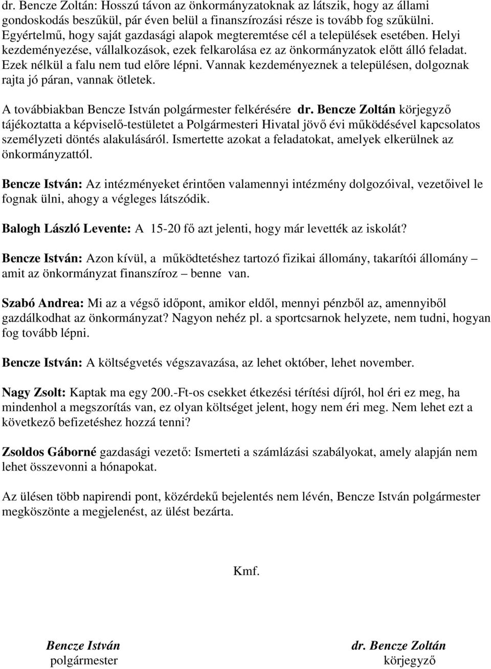 Ezek nélkül a falu nem tud elıre lépni. Vannak kezdeményeznek a településen, dolgoznak rajta jó páran, vannak ötletek. A továbbiakban Bencze István polgármester felkérésére dr.