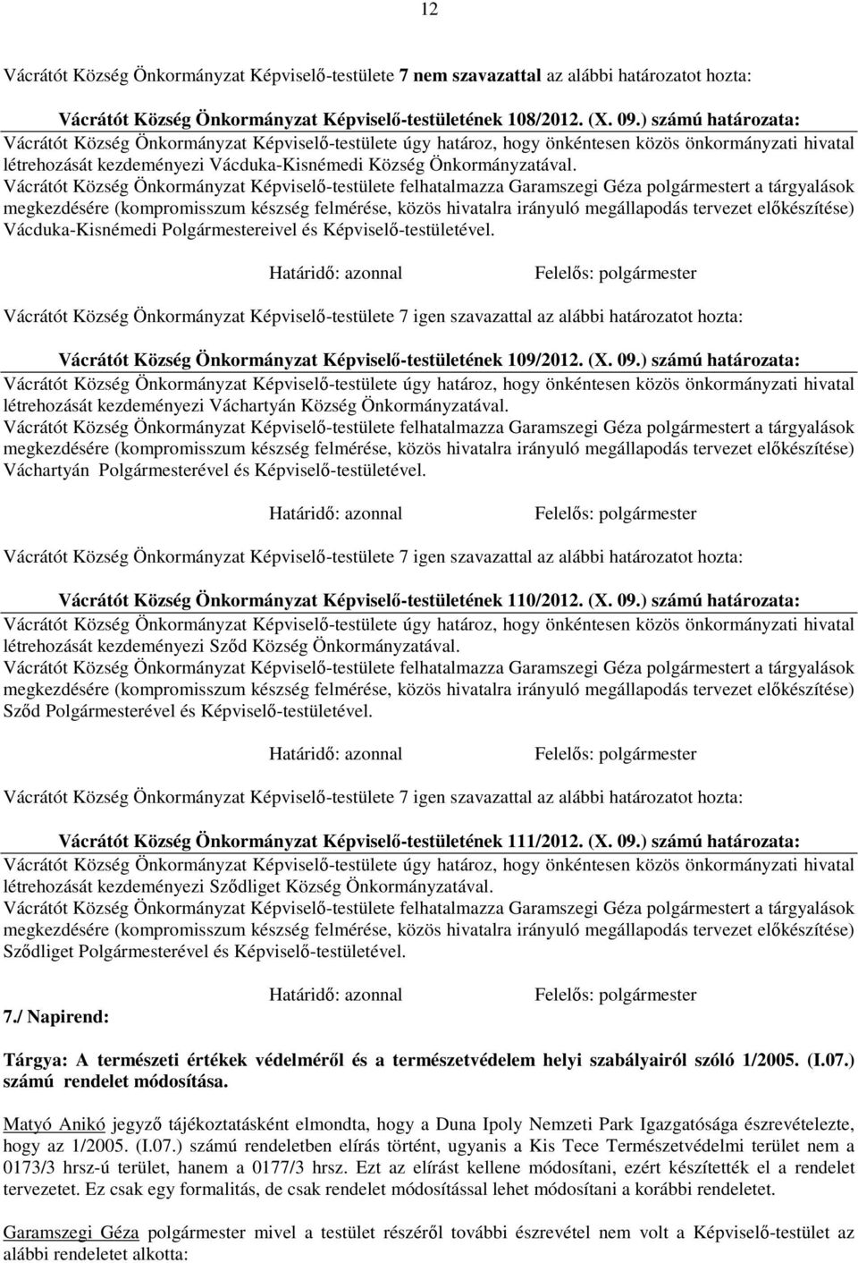 Vácrátót Község Önkormányzat Képviselő-testülete felhatalmazza Garamszegi Géza polgármestert a tárgyalások megkezdésére (kompromisszum készség felmérése, közös hivatalra irányuló megállapodás