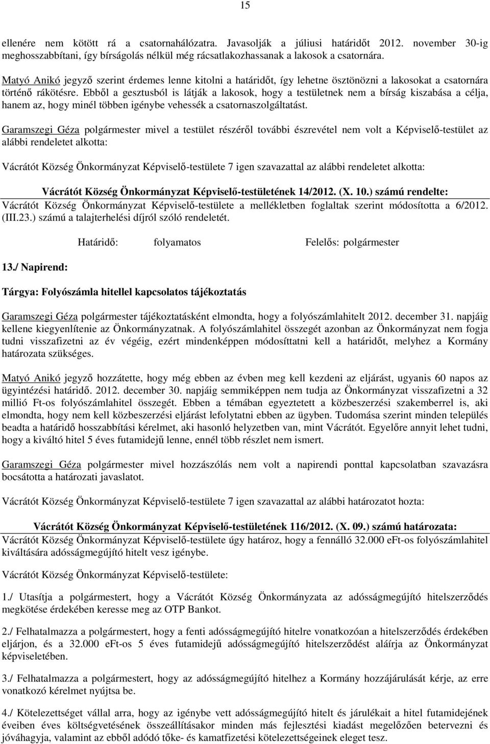 Ebből a gesztusból is látják a lakosok, hogy a testületnek nem a bírság kiszabása a célja, hanem az, hogy minél többen igénybe vehessék a csatornaszolgáltatást.