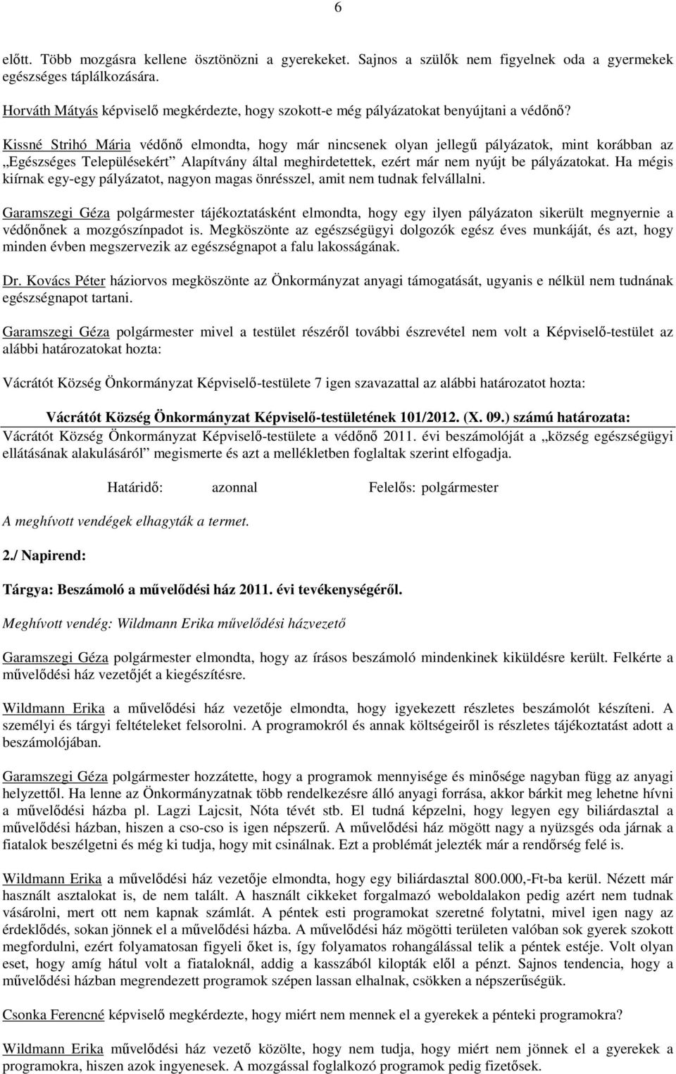 Kissné Strihó Mária védőnő elmondta, hogy már nincsenek olyan jellegű pályázatok, mint korábban az Egészséges Településekért Alapítvány által meghirdetettek, ezért már nem nyújt be pályázatokat.