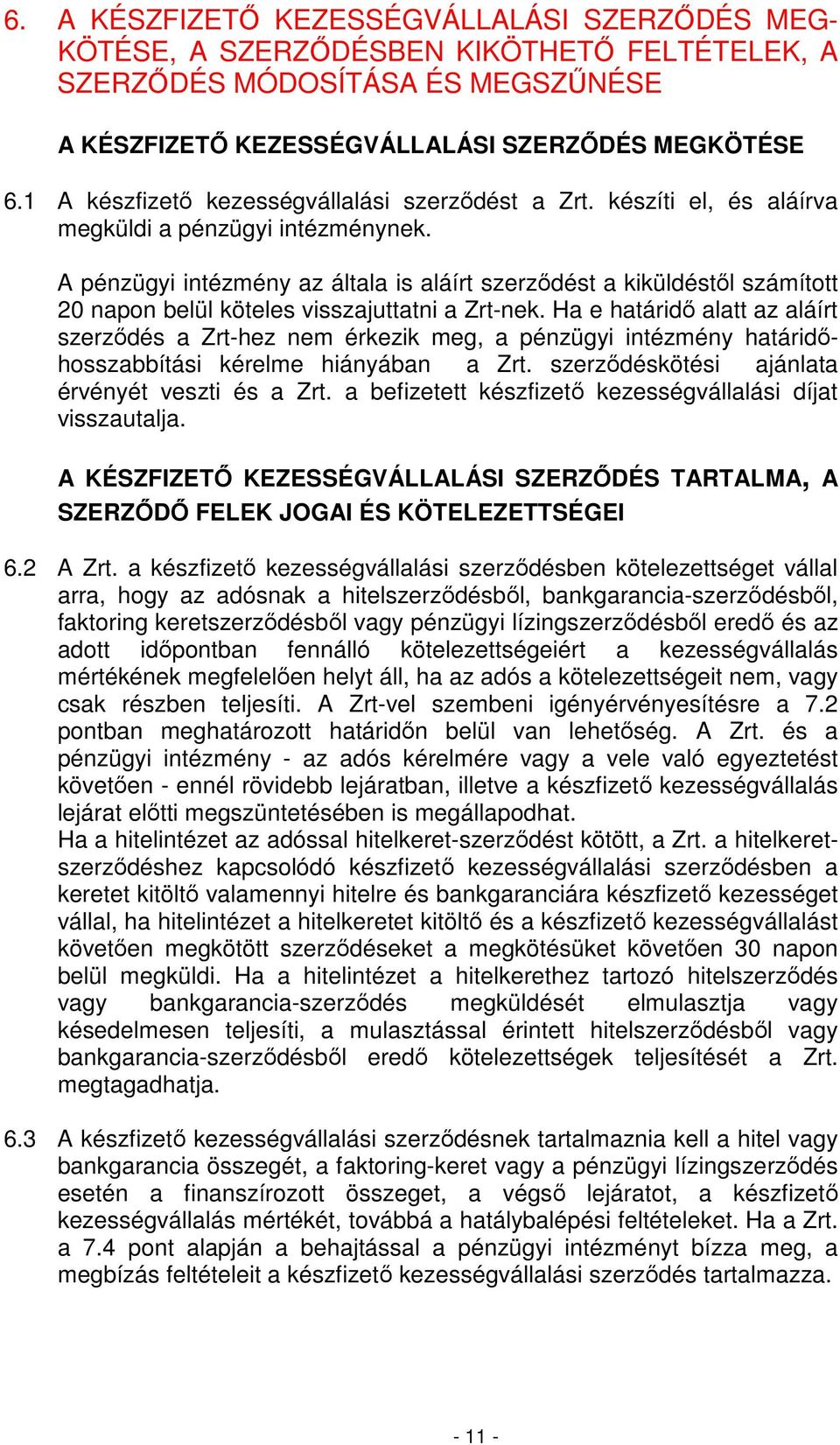 A pénzügyi intézmény az általa is aláírt szerzıdést a kiküldéstıl számított 20 napon belül köteles visszajuttatni a Zrt-nek.