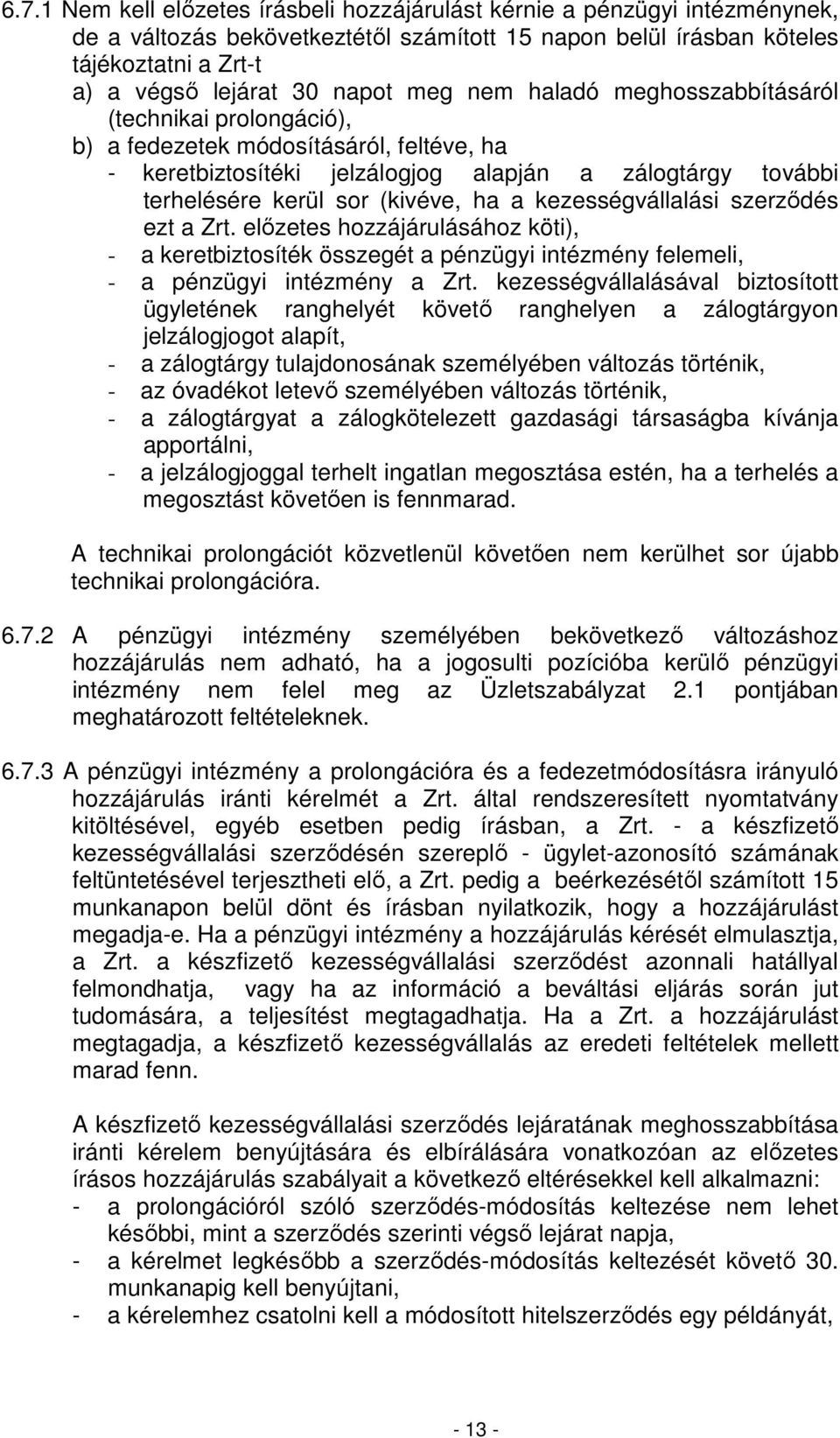 kezességvállalási szerzıdés ezt a Zrt. elızetes hozzájárulásához köti), - a keretbiztosíték összegét a pénzügyi intézmény felemeli, - a pénzügyi intézmény a Zrt.