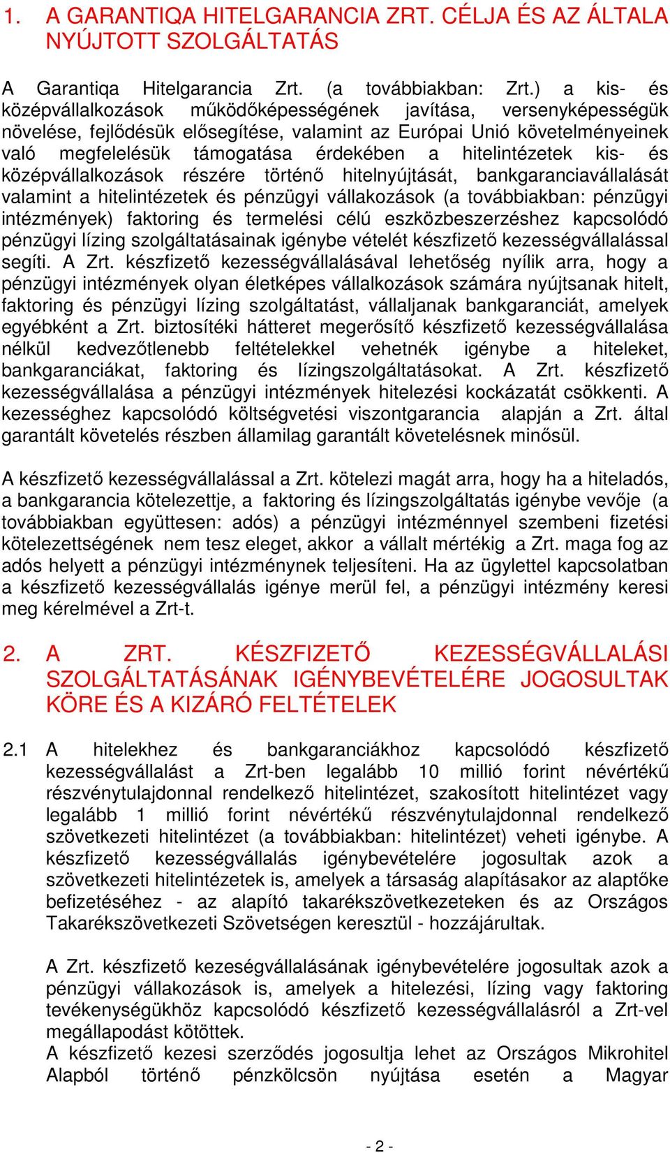 hitelintézetek kis- és középvállalkozások részére történı hitelnyújtását, bankgaranciavállalását valamint a hitelintézetek és pénzügyi vállakozások (a továbbiakban: pénzügyi intézmények) faktoring és