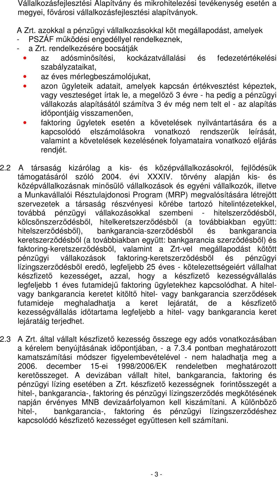 rendelkezésére bocsátják az adósminısítési, kockázatvállalási és fedezetértékelési szabályzataikat, az éves mérlegbeszámolójukat, azon ügyleteik adatait, amelyek kapcsán értékvesztést képeztek, vagy