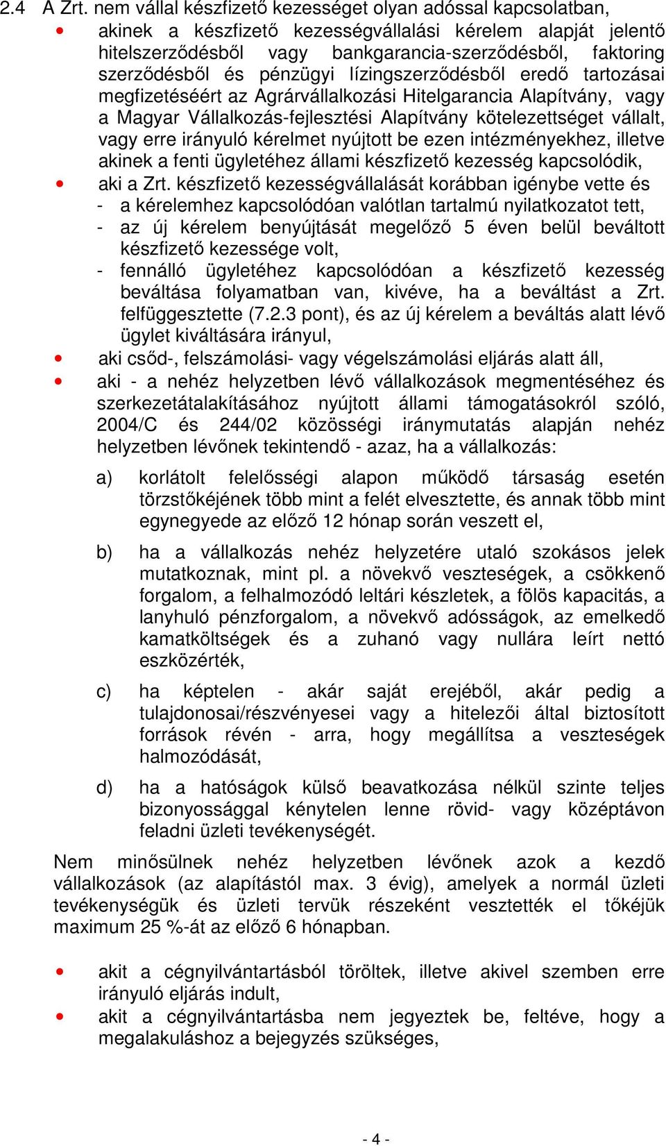 pénzügyi lízingszerzıdésbıl eredı tartozásai megfizetéséért az Agrárvállalkozási Hitelgarancia Alapítvány, vagy a Magyar Vállalkozás-fejlesztési Alapítvány kötelezettséget vállalt, vagy erre irányuló