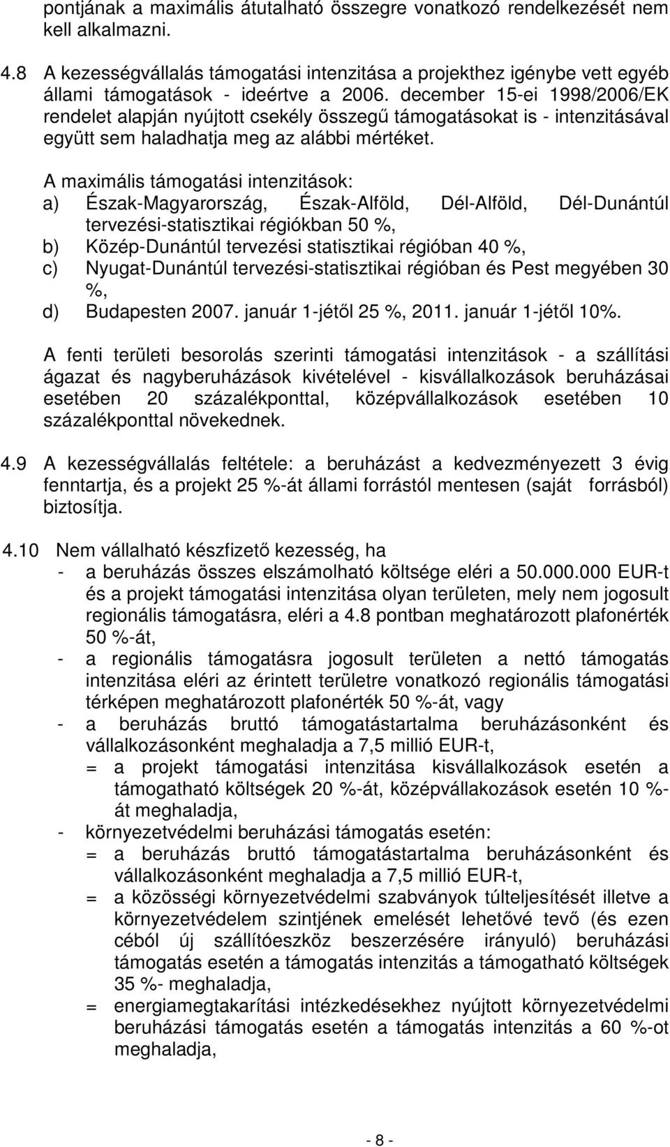 december 15-ei 1998/2006/EK rendelet alapján nyújtott csekély összegő támogatásokat is - intenzitásával együtt sem haladhatja meg az alábbi mértéket.