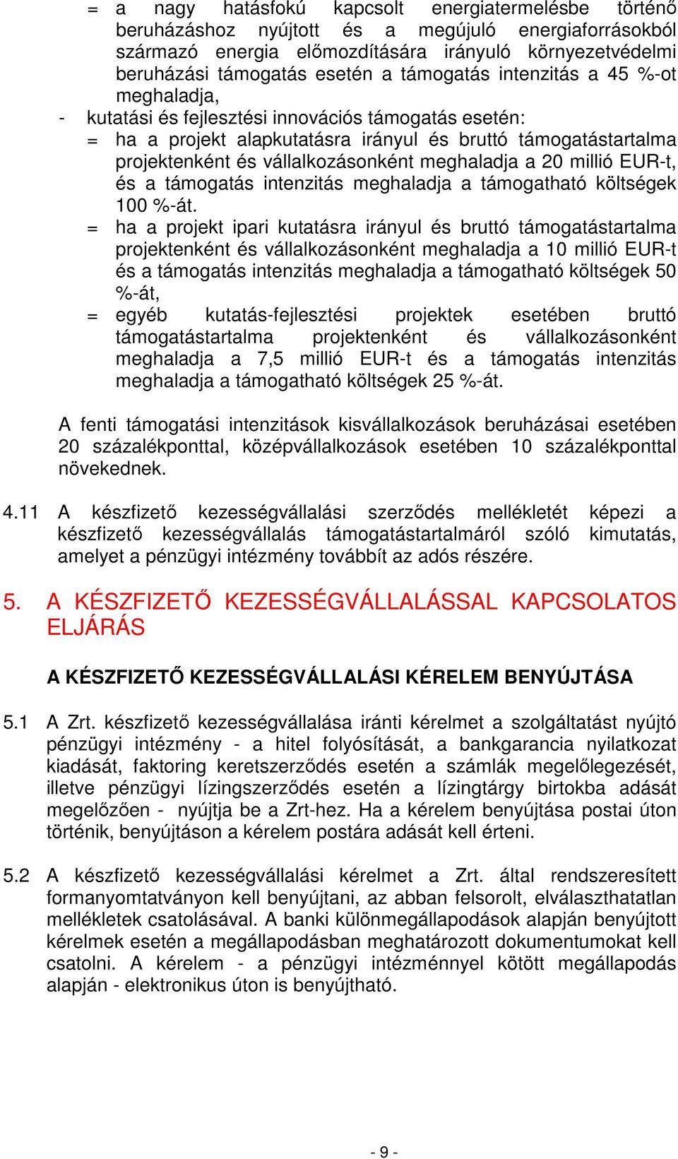 meghaladja a 20 millió EUR-t, és a támogatás intenzitás meghaladja a támogatható költségek 100 %-át.