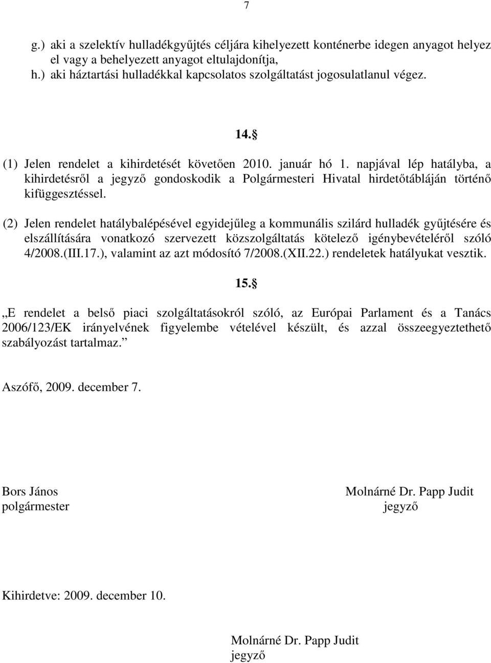 napjával lép hatályba, a kihirdetésről a jegyző gondoskodik a Polgármesteri Hivatal hirdetőtábláján történő kifüggesztéssel.