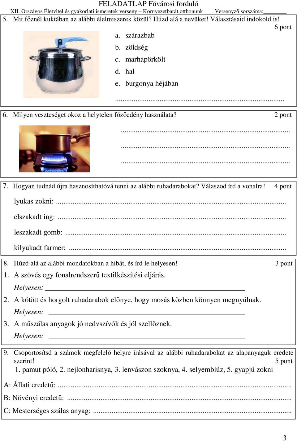 .. leszakadt gomb:... kilyukadt farmer:... 8. Húzd alá az alábbi mondatokban a hibát, és írd le helyesen! 3 pont 1. A szövés egy fonalrendszerő textilkészítési eljárás. Helyesen: 2.