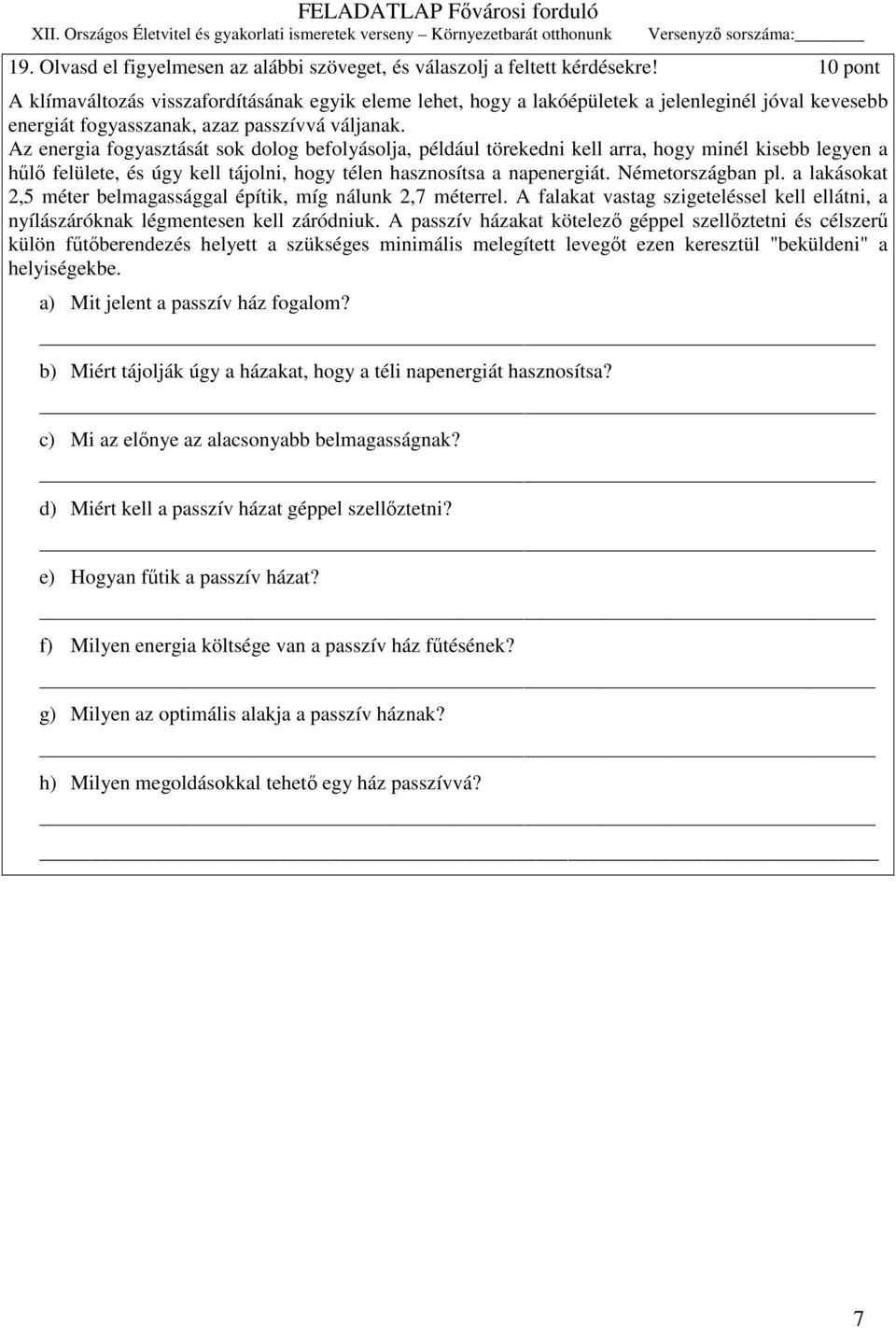 Az energia fogyasztását sok dolog befolyásolja, például törekedni kell arra, hogy minél kisebb legyen a hőlı felülete, és úgy kell tájolni, hogy télen hasznosítsa a napenergiát. Németországban pl.