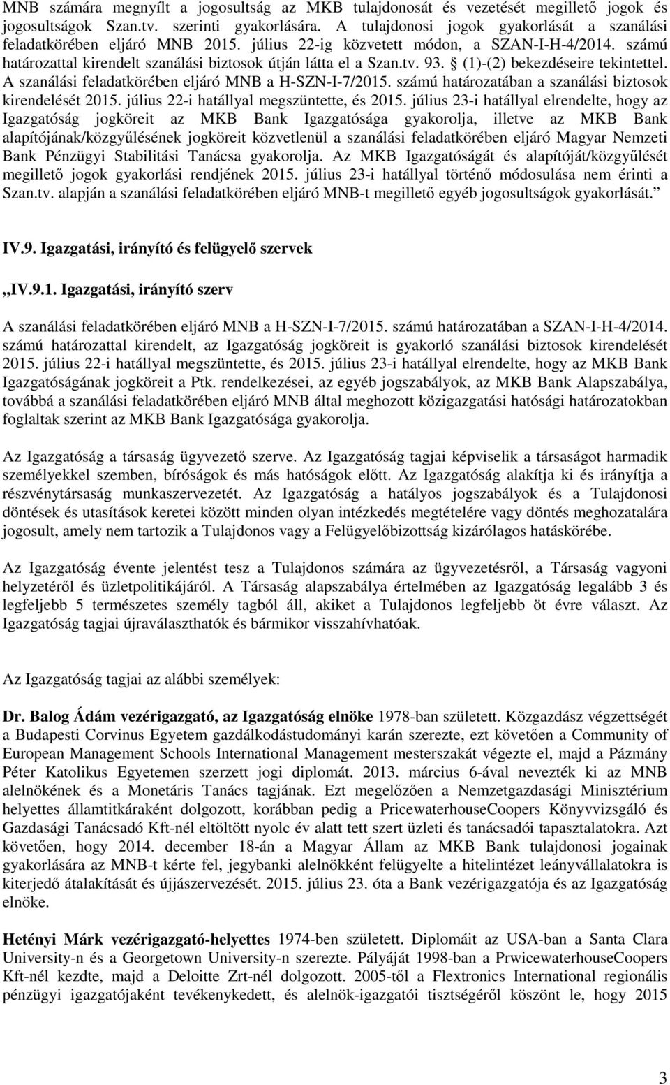 93. (1)-(2) bekezdéseire tekintettel. A szanálási feladatkörében eljáró MNB a H-SZN-I-7/2015. számú határozatában a szanálási biztosok kirendelését 2015. július 22-i hatállyal megszüntette, és 2015.