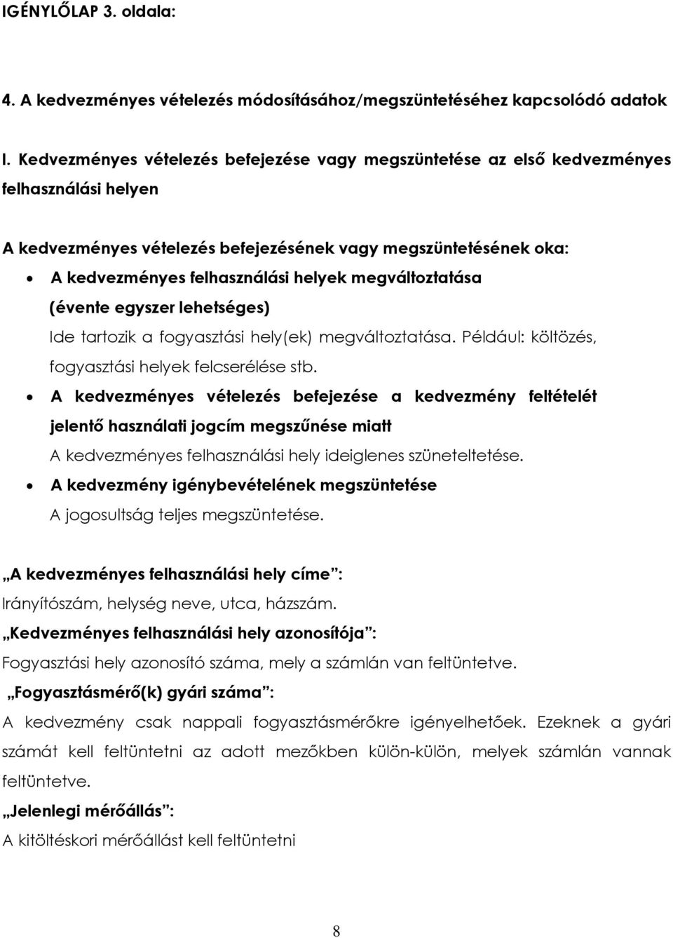 megváltoztatása (évente egyszer lehetséges) Ide tartozik a fogyasztási hely(ek) megváltoztatása. Például: költözés, fogyasztási helyek felcserélése stb.