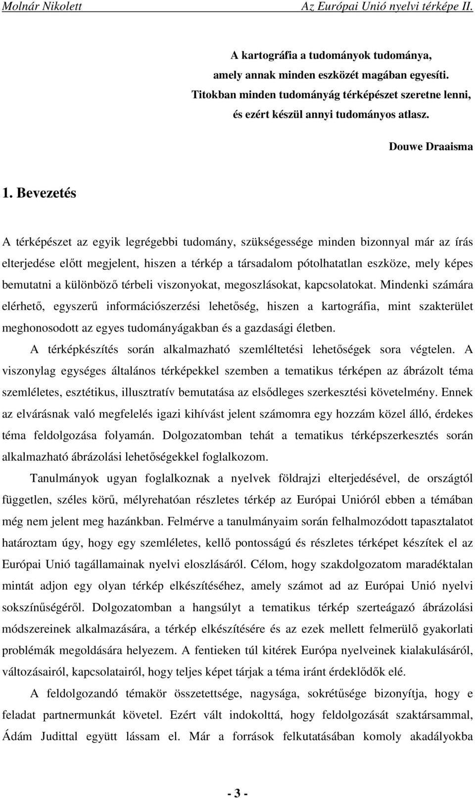 a különböző térbeli viszonyokat, megoszlásokat, kapcsolatokat.