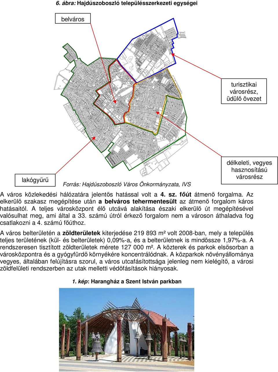 A teljes városközpont élı utcává alakítása északi elkerülı út megépítésel valósulhat meg, ami által a 33. számú útról érkezı forgalom nem a városon áthaladva fog csatlakozni a 4. számú fıúthoz.