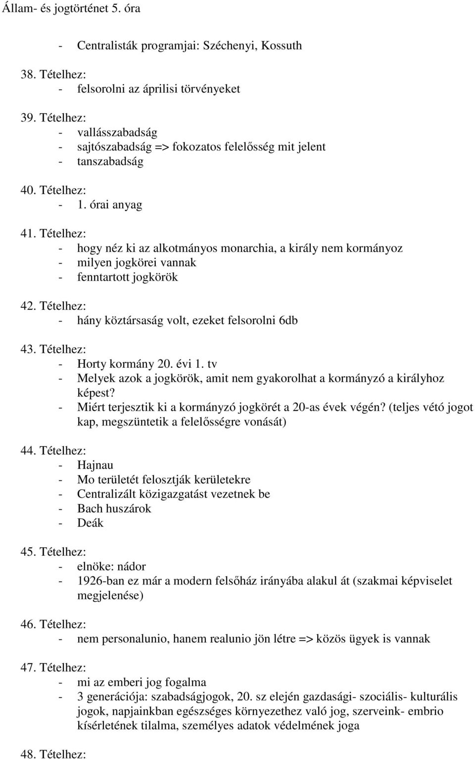 Tételhez: - hány köztársaság volt, ezeket felsorolni 6db 43. Tételhez: - Horty kormány 20. évi 1. tv - Melyek azok a jogkörök, amit nem gyakorolhat a kormányzó a királyhoz képest?