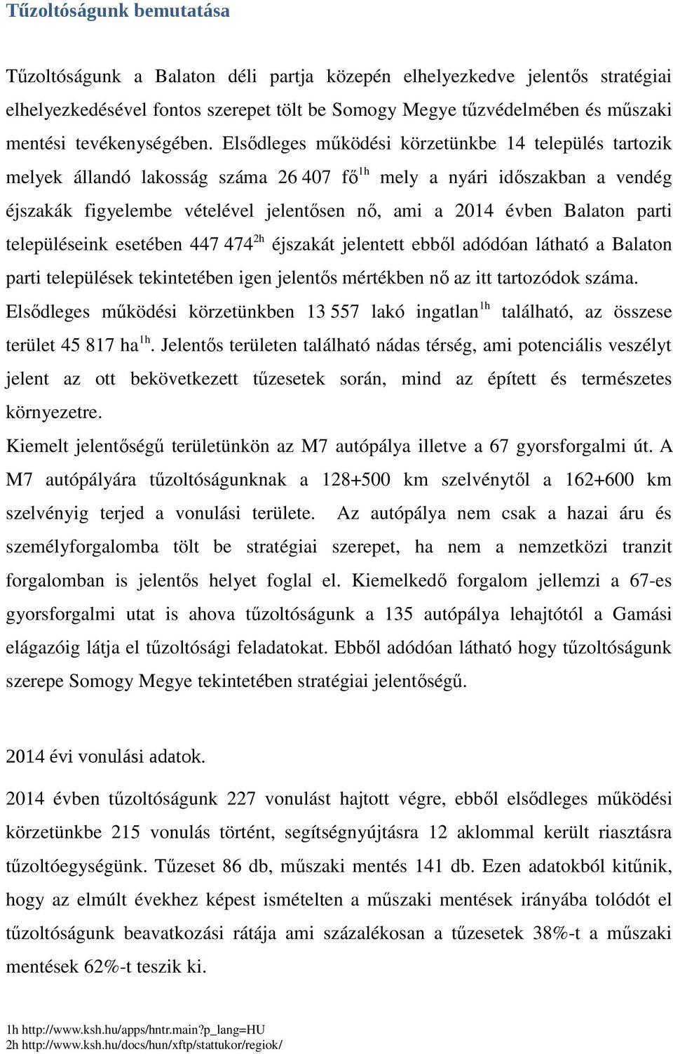 Elsődleges működési körzetünkbe 14 település tartozik melyek állandó lakosság száma 26 407 fő 1h mely a nyári időszakban a vendég éjszakák figyelembe vételével jelentősen nő, ami a 2014 évben Balaton