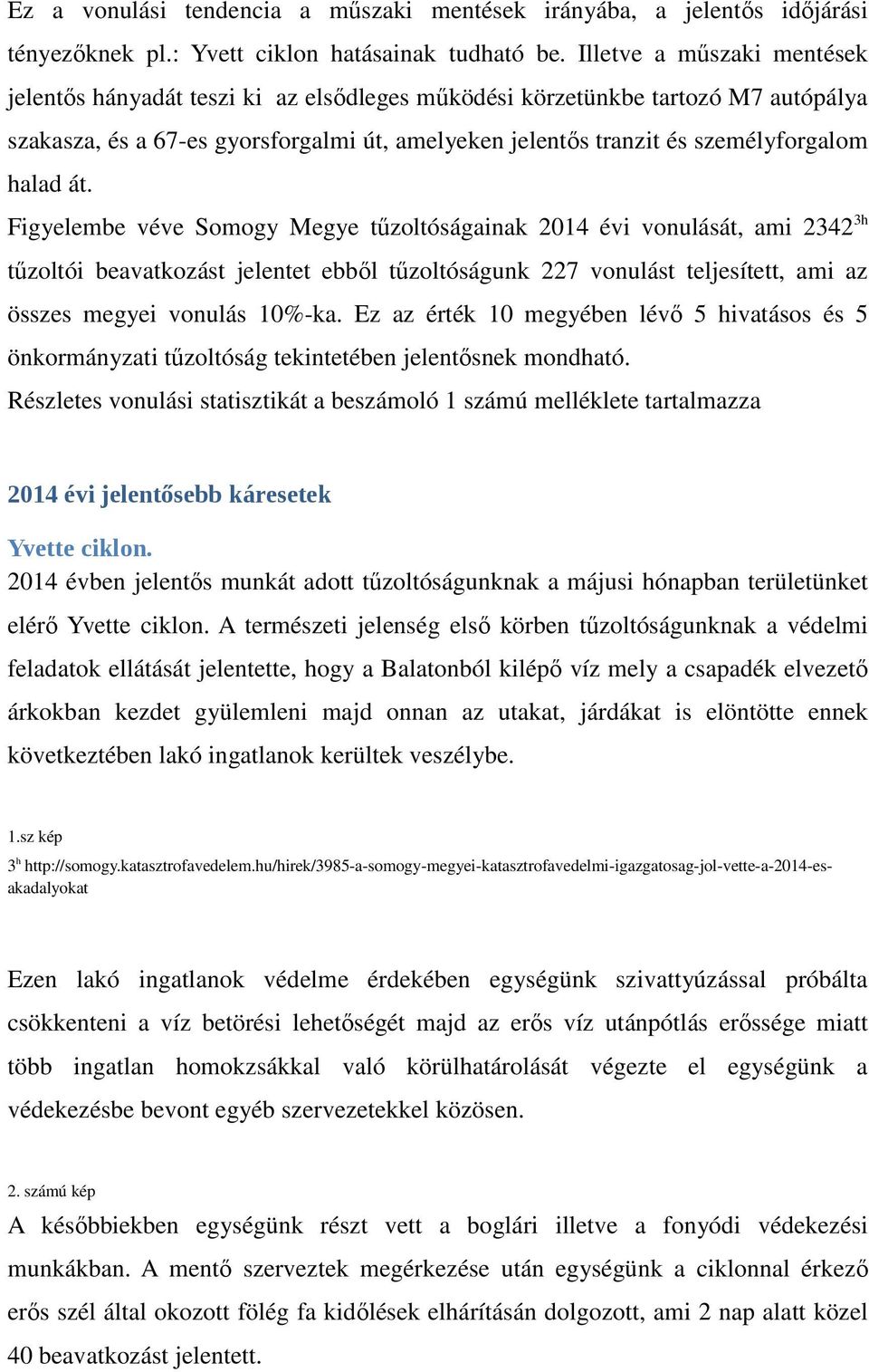 halad át. Figyelembe véve Somogy Megye tűzoltóságainak 2014 évi vonulását, ami 2342 3h tűzoltói beavatkozást jelentet ebből tűzoltóságunk 227 vonulást teljesített, ami az összes megyei vonulás 10%-ka.