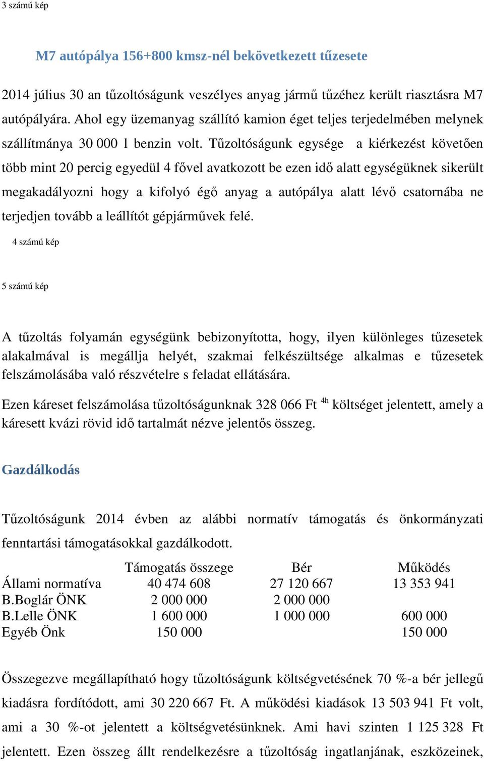 Tűzoltóságunk egysége a kiérkezést követően több mint 20 percig egyedül 4 fővel avatkozott be ezen idő alatt egységüknek sikerült megakadályozni hogy a kifolyó égő anyag a autópálya alatt lévő