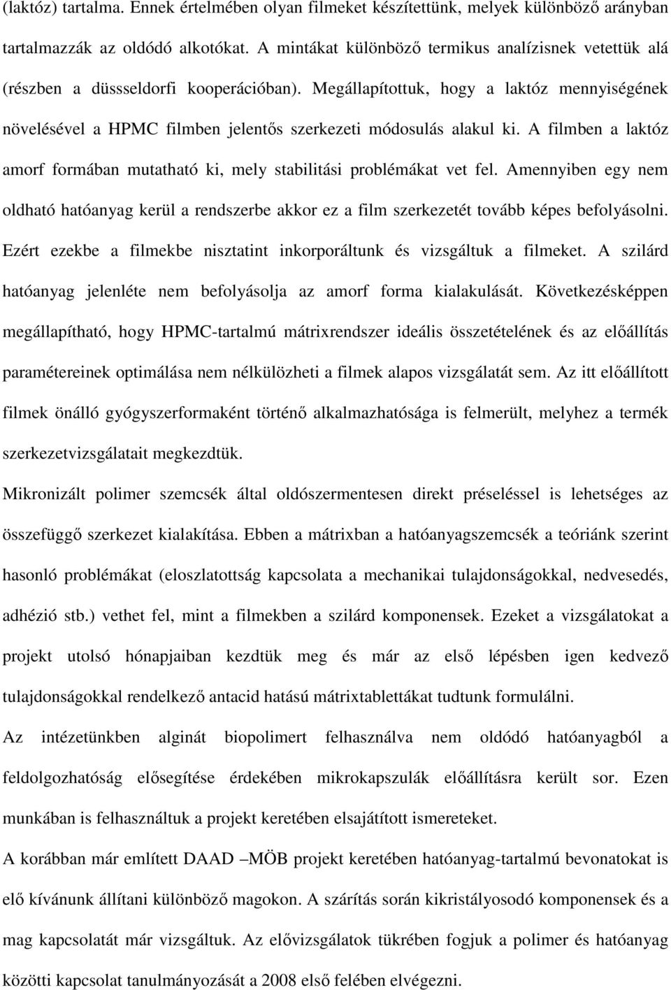 Megállapítottuk, hogy a laktóz mennyiségének növelésével a HPMC filmben jelentős szerkezeti módosulás alakul ki. A filmben a laktóz amorf formában mutatható ki, mely stabilitási problémákat vet fel.