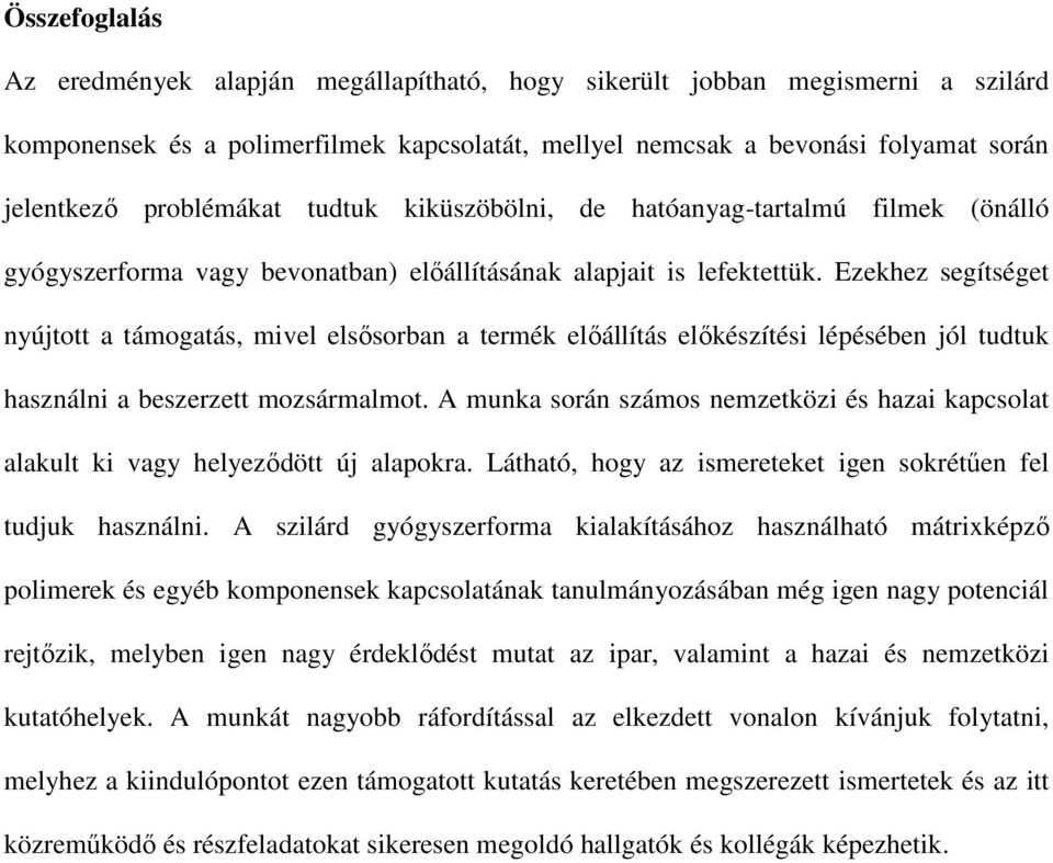 Ezekhez segítséget nyújtott a támogatás, mivel elsősorban a termék előállítás előkészítési lépésében jól tudtuk használni a beszerzett mozsármalmot.