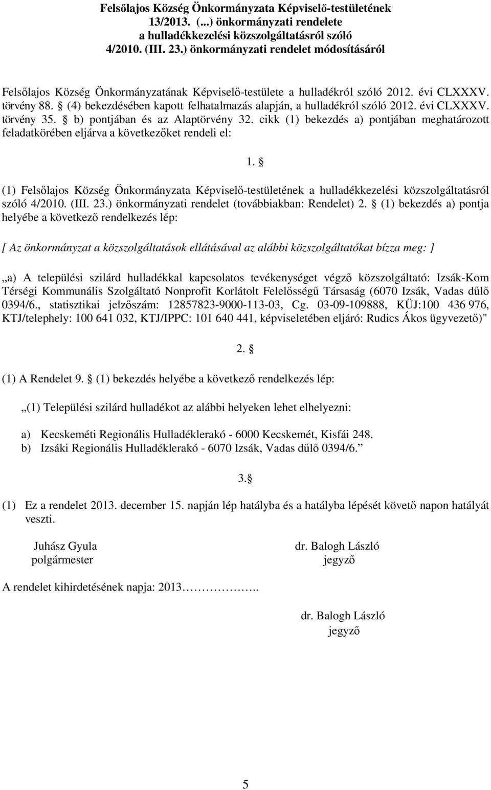 (4) bekezdésében kapott felhatalmazás alapján, a hulladékról szóló 2012. évi CLXXXV. törvény 35. b) pontjában és az Alaptörvény 32.