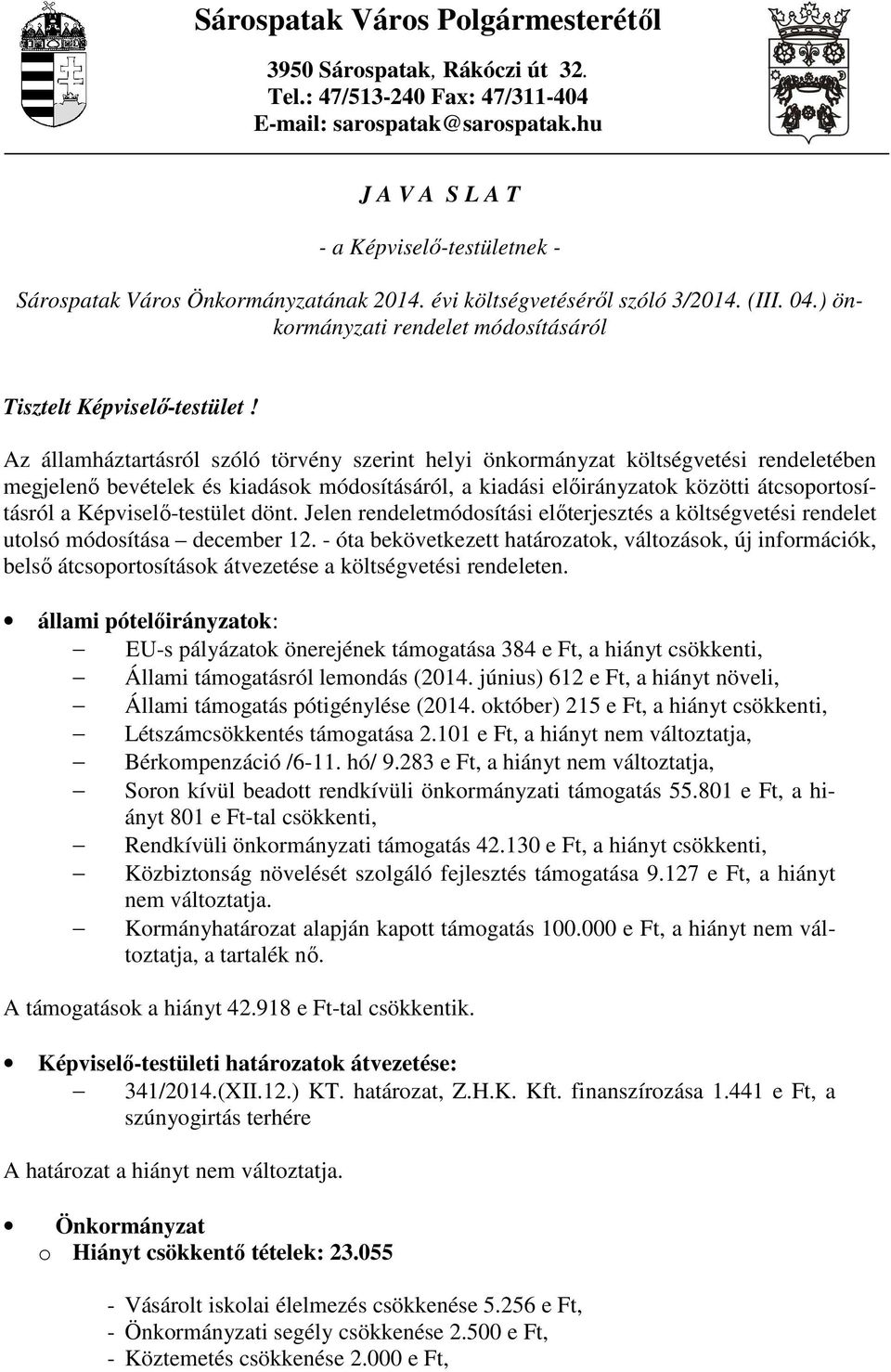 Az államháztartásról szóló törvény szerint helyi önkormányzat költségvetési rendeletében megjelenő bevételek és kiadások módosításáról, a kiadási ok közötti átcsoportosításról a Képviselő-testület