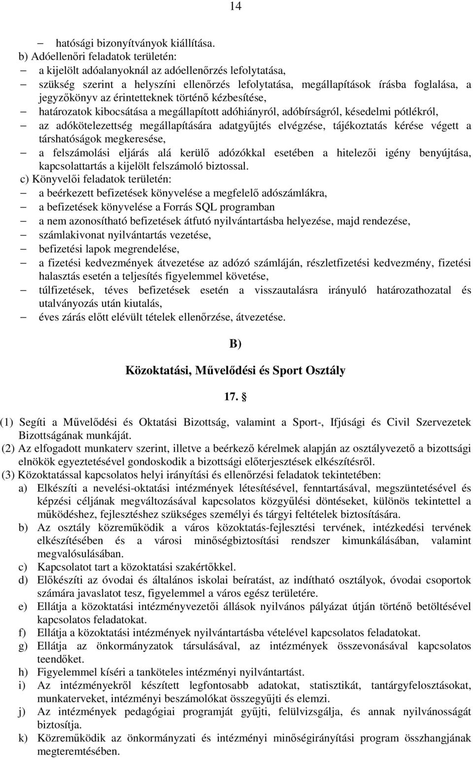 érintetteknek történı kézbesítése, határozatok kibocsátása a megállapított adóhiányról, adóbírságról, késedelmi pótlékról, az adókötelezettség megállapítására adatgyőjtés elvégzése, tájékoztatás