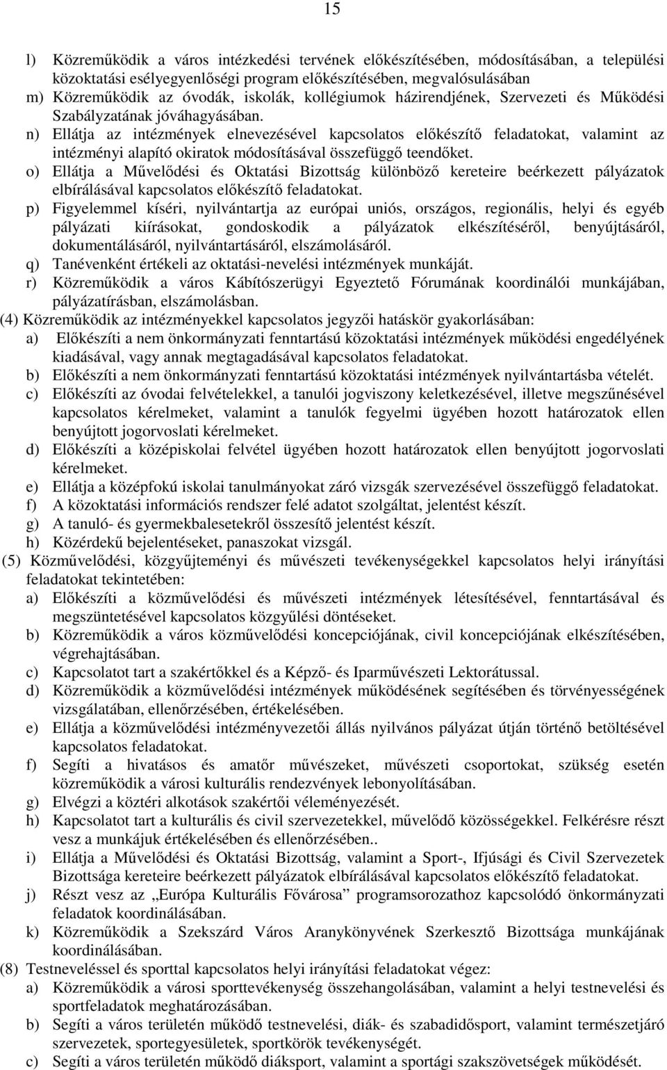 n) Ellátja az intézmények elnevezésével kapcsolatos elıkészítı feladatokat, valamint az intézményi alapító okiratok módosításával összefüggı teendıket.