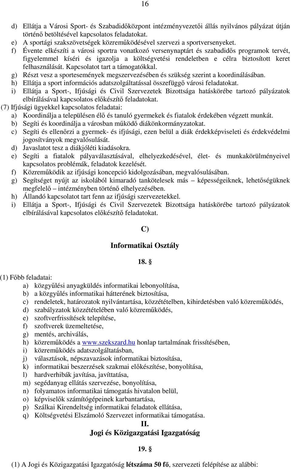 f) Évente elkészíti a városi sportra vonatkozó versenynaptárt és szabadidıs programok tervét, figyelemmel kíséri és igazolja a költségvetési rendeletben e célra biztosított keret felhasználását.