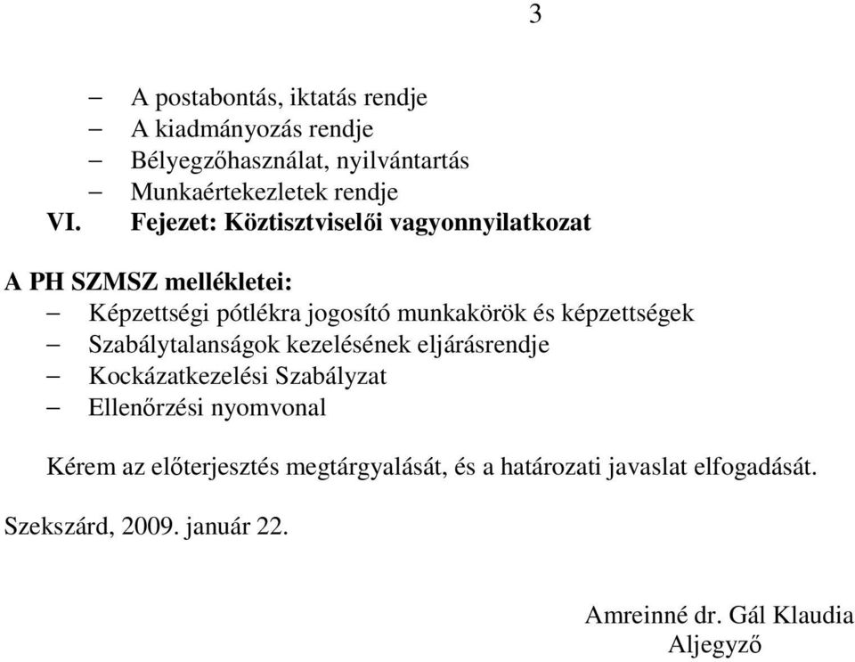 képzettségek Szabálytalanságok kezelésének eljárásrendje Kockázatkezelési Szabályzat Ellenırzési nyomvonal Kérem az