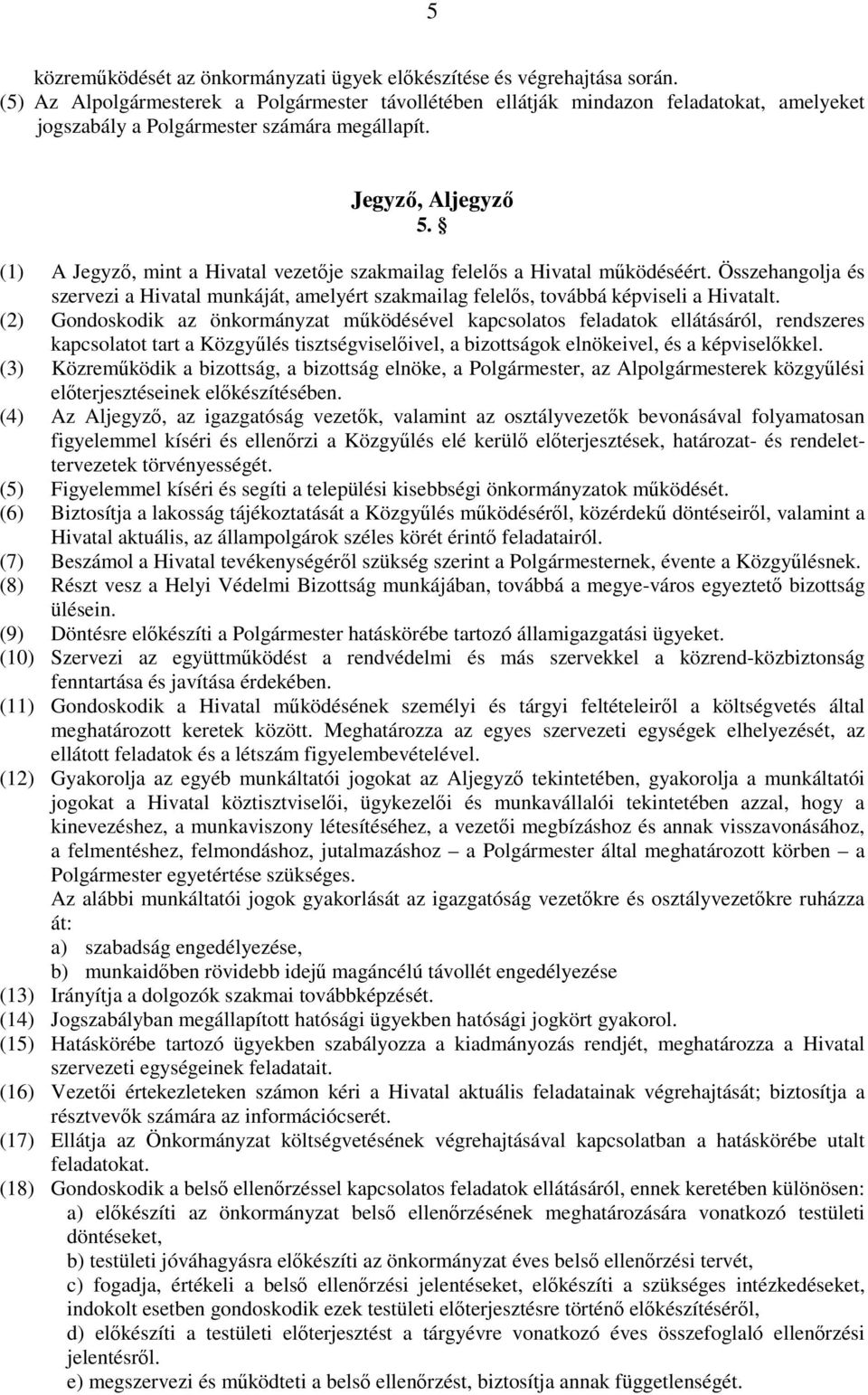 (1) A Jegyzı, mint a Hivatal vezetıje szakmailag felelıs a Hivatal mőködéséért. Összehangolja és szervezi a Hivatal munkáját, amelyért szakmailag felelıs, továbbá képviseli a Hivatalt.