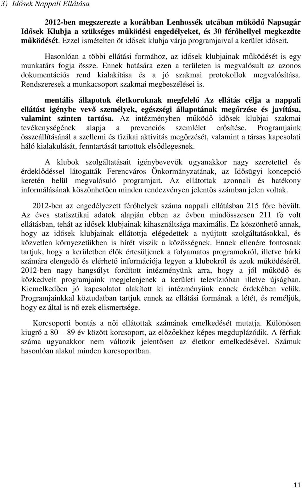 Ennek hatására ezen a területen is megvalósult az azonos dokumentációs rend kialakítása és a jó szakmai protokollok megvalósítása. Rendszeresek a munkacsoport szakmai megbeszélései is.