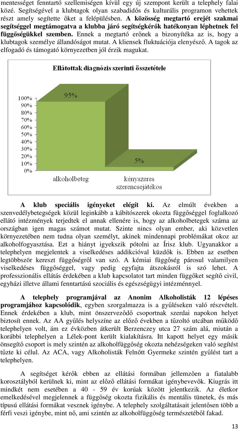 A közösség megtartó erejét szakmai segítséggel megtámogatva a klubba járó segítségkérők hatékonyan léphetnek fel függőségükkel szemben.