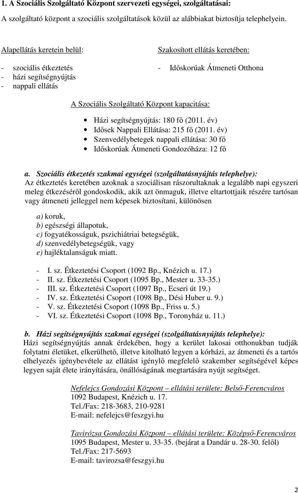 Házi segítségnyújtás: 180 fő (2011. év) Idősek Nappali Ellátása: 215 fő (2011. év) Szenvedélybetegek nappali ellátása: 30 fő Időskorúak Átmeneti Gondozóháza: 12 fő a.