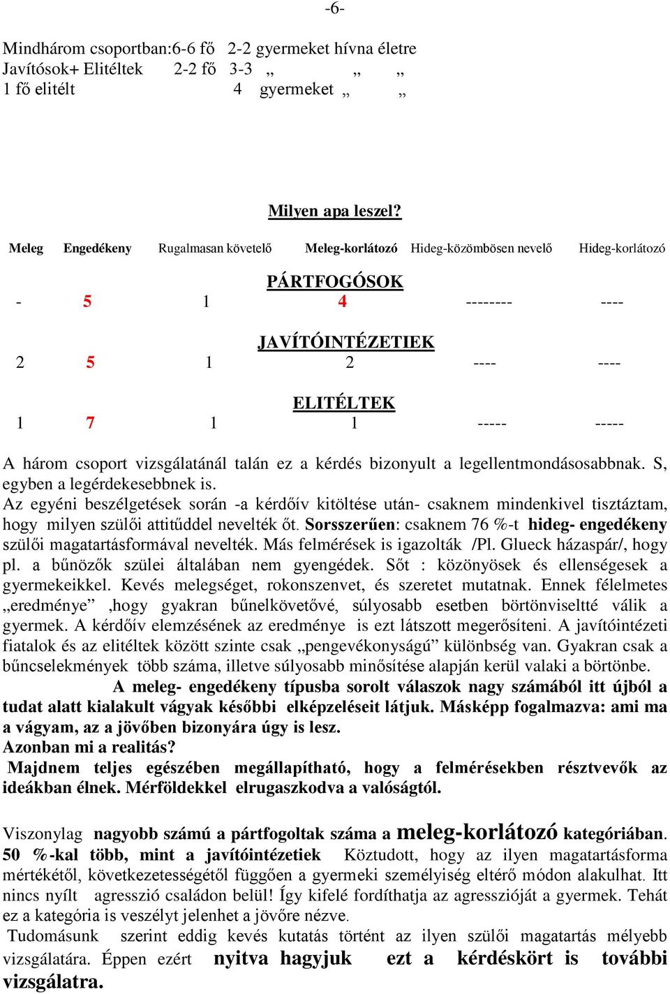 csoport vizsgálatánál talán ez a kérdés bizonyult a legellentmondásosabbnak. S, egyben a legérdekesebbnek is.