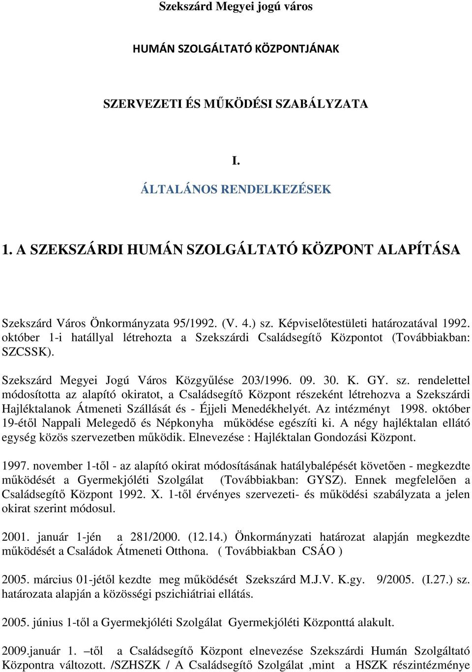 október 1-i hatállyal létrehozta a Szekszárdi Családsegítı Központot (Továbbiakban: SZCSSK). Szekszárd Megyei Jogú Város Közgyőlése 203/1996. 09. 30. K. GY. sz.