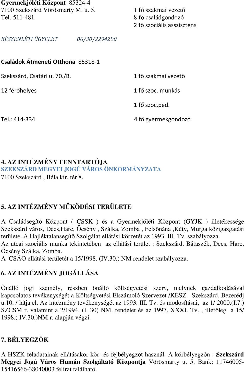 munkás 1 fő szoc.ped. Tel.: 414-334 4 fő gyermekgondozó 4. AZ INTÉZMÉNY FENNTARTÓJA SZEKSZÁRD MEGYEI JOGÚ VÁROS ÖNKORMÁNYZATA 7100 Szekszárd, Béla kir. tér 8. 5.