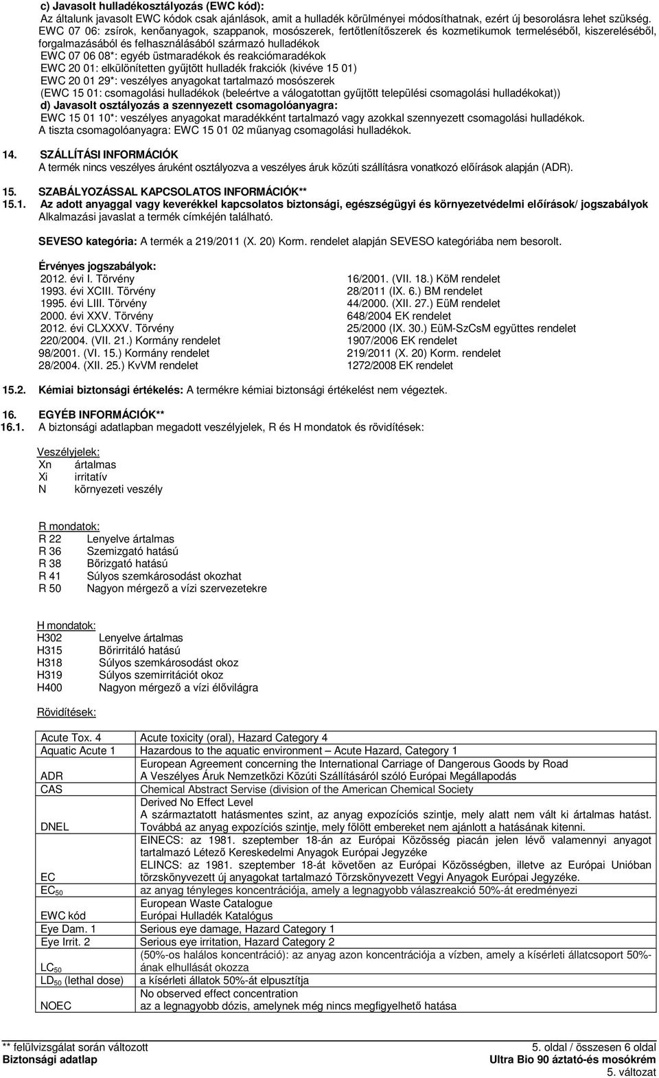 üstmaradékok és reakciómaradékok EWC 20 01: elkülönítetten győjtött hulladék frakciók (kivéve 15 01) EWC 20 01 29*: veszélyes anyagokat tartalmazó mosószerek (EWC 15 01: csomagolási hulladékok