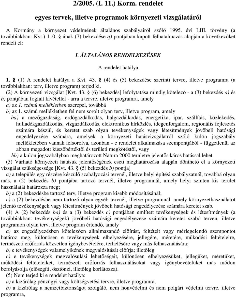 (4) és (5) bekezdése szerinti tervre, illetve programra (a továbbiakban: terv, illetve program) terjed ki. (2) A környezeti vizsgálat [Kvt. 43.