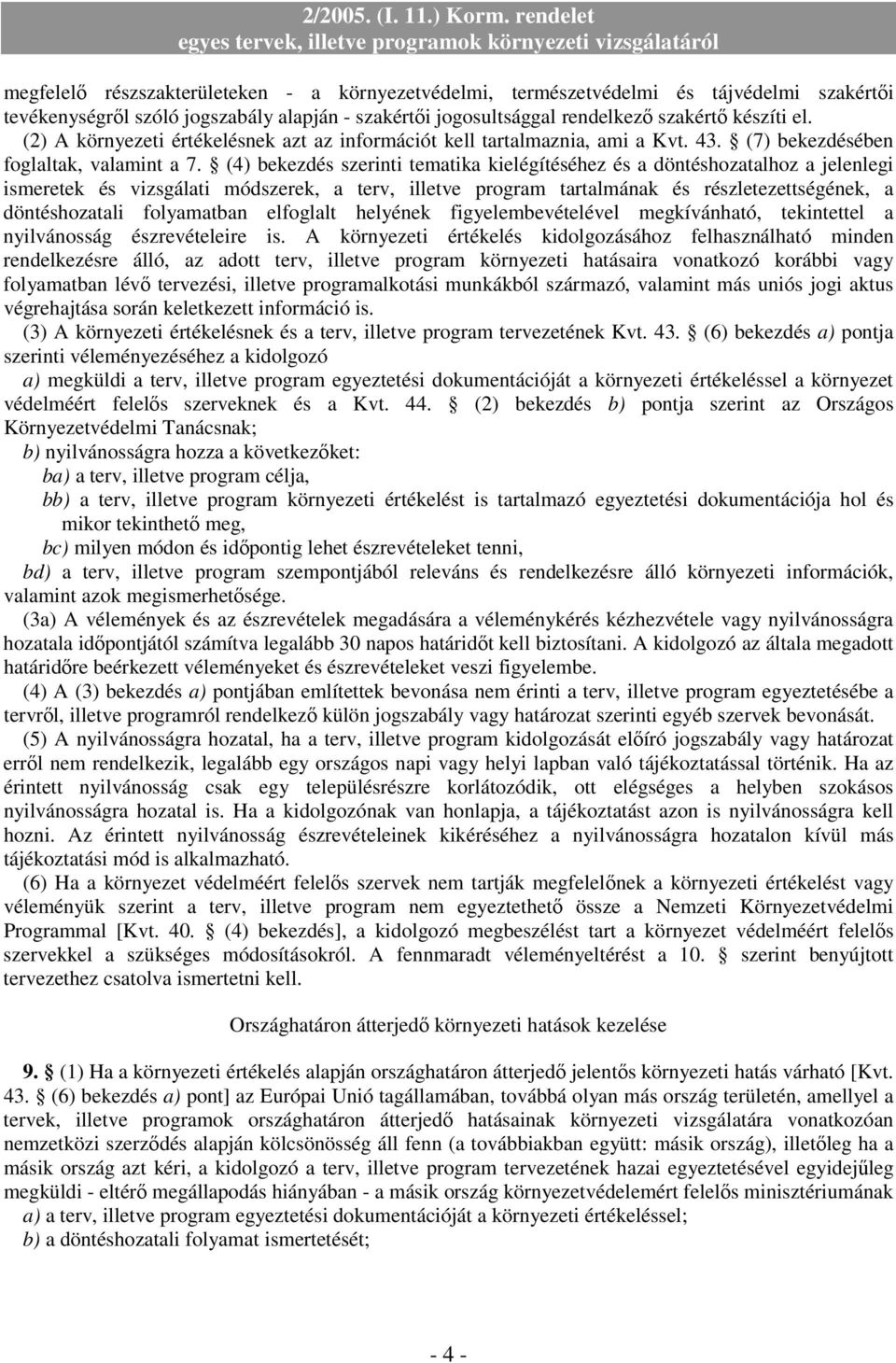 (4) bekezdés szerinti tematika kielégítéséhez és a döntéshozatalhoz a jelenlegi ismeretek és vizsgálati módszerek, a terv, illetve program tartalmának és részletezettségének, a döntéshozatali