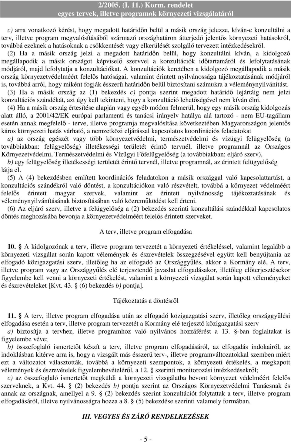 (2) Ha a másik ország jelzi a megadott határidın belül, hogy konzultálni kíván, a kidolgozó megállapodik a másik országot képviselı szervvel a konzultációk idıtartamáról és lefolytatásának módjáról,