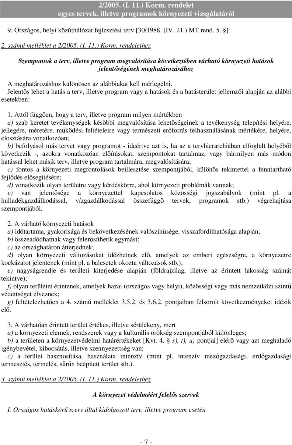 Jelentıs lehet a hatás a terv, illetve program vagy a hatások és a hatásterület jellemzıi alapján az alábbi esetekben: 1.