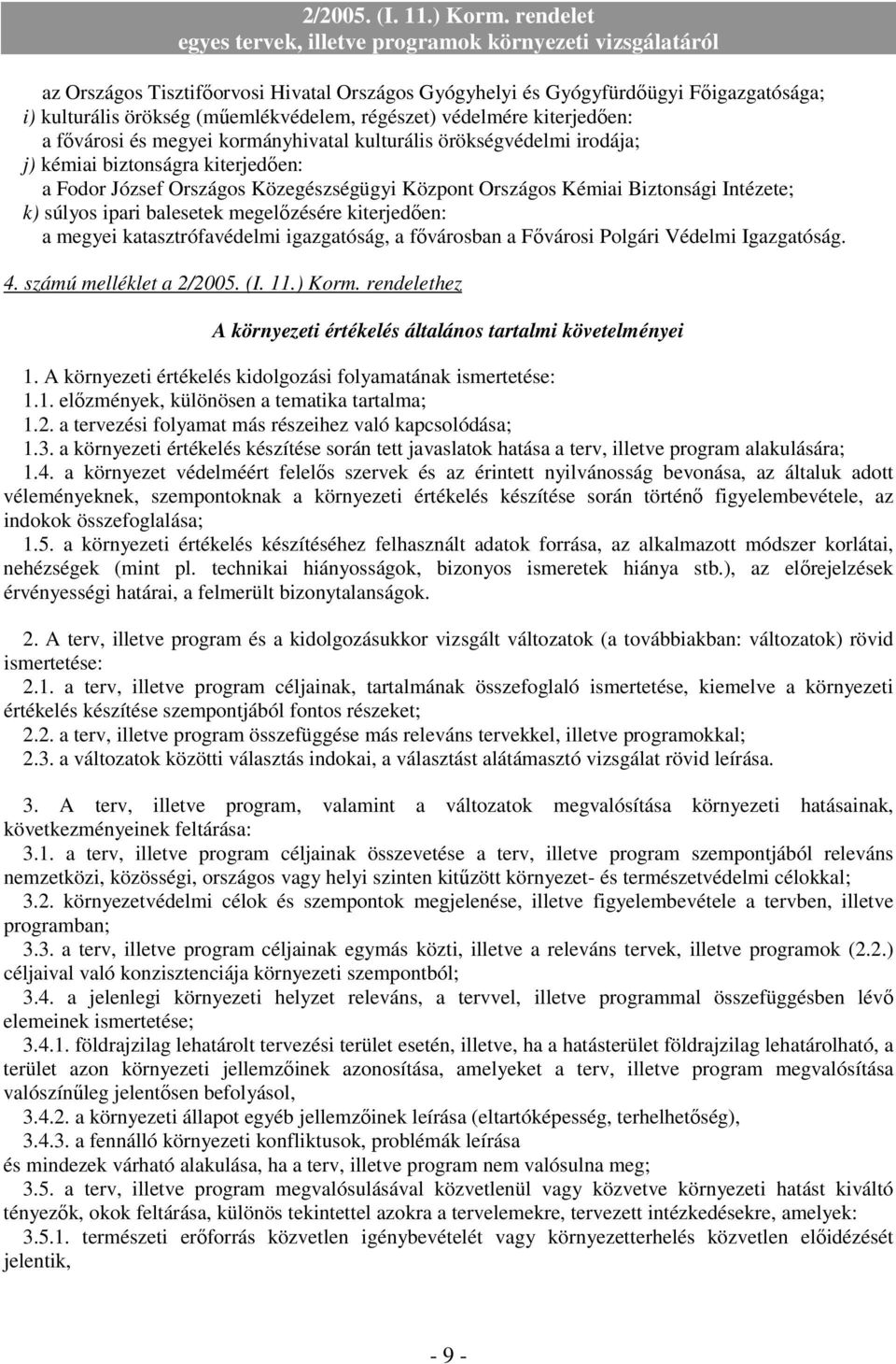 kiterjedıen: a megyei katasztrófavédelmi igazgatóság, a fıvárosban a Fıvárosi Polgári Védelmi Igazgatóság. 4. számú melléklet a 2/2005. (I. 11.) Korm.